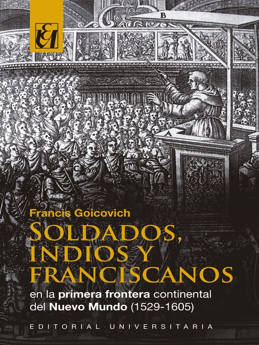 Title details for Soldados, indios y franciscanos en la primera frontera continental del nuevo mundo (1529-1605) by Francis Goicovich - Available